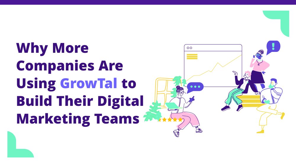 Why companies use GrowTal to build digital marketing teams.