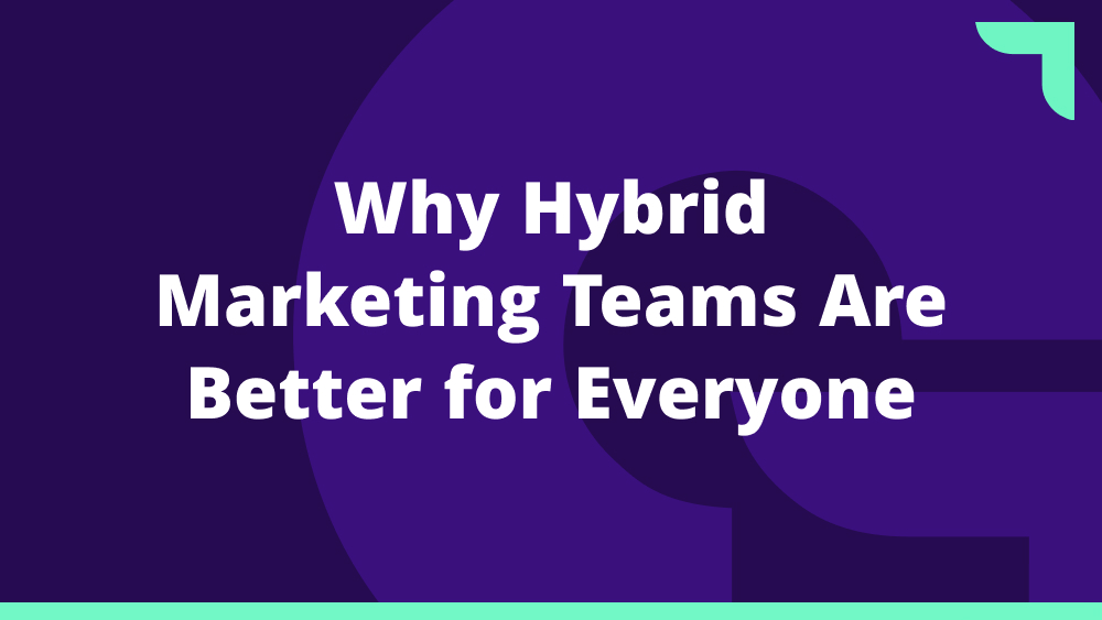 Why hybrid marketing teams provide better solutions for growing businesses.